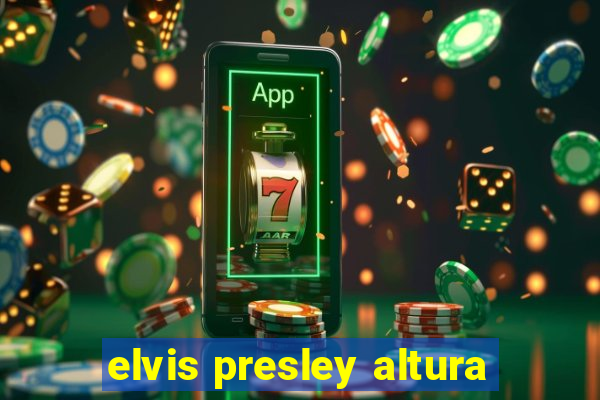 elvis presley altura
